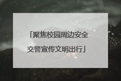 聚焦校园周边安全 交警宣传文明出行