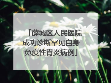 薛城区人民医院成功诊断罕见自身免疫性胃炎病例