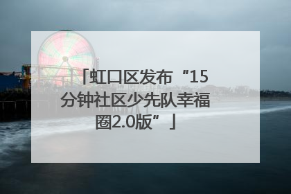 虹口区发布“15分钟社区少先队幸福圈2.0版”