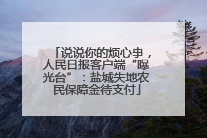 说说你的烦心事，人民日报客户端“曝光台”：盐城失地农民保障金待支付