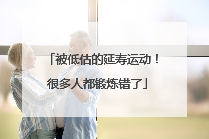 被低估的延寿运动！很多人都锻炼错了