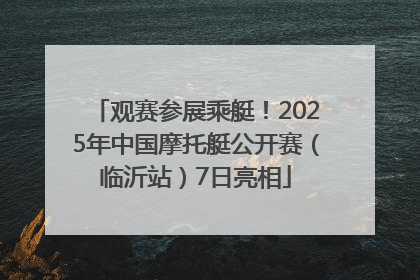 观赛参展乘艇！2025年中国摩托艇公开赛（临沂站）7日亮相