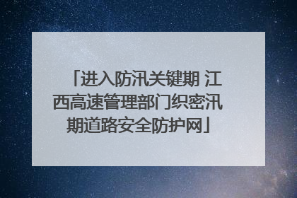 进入防汛关键期 江西高速管理部门织密汛期道路安全防护网