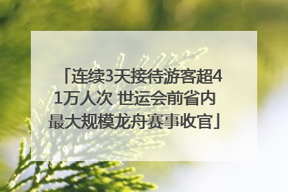 连续3天接待游客超41万人次 世运会前省内最大规模龙舟赛事收官