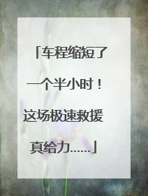 车程缩短了一个半小时！这场极速救援真给力……