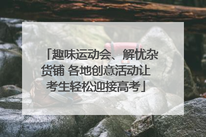 趣味运动会、解忧杂货铺 各地创意活动让考生轻松迎接高考