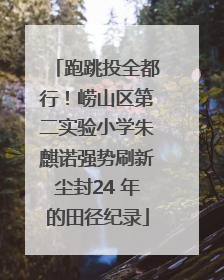 跑跳投全都行！崂山区第二实验小学朱麒诺强势刷新尘封24 年的田径纪录