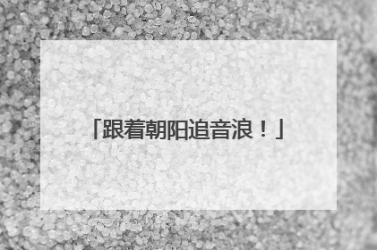 跟着朝阳追音浪！