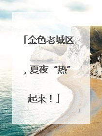 金色老城区，夏夜“热”起来！