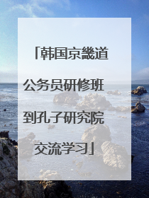 韩国京畿道公务员研修班到孔子研究院交流学习