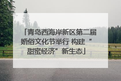 青岛西海岸新区第二届婚俗文化节举行 构建“甜蜜经济”新生态