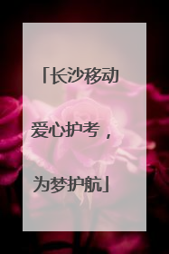 长沙移动爱心护考，为梦护航