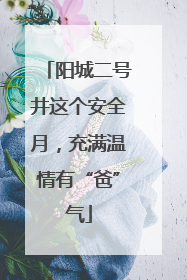 阳城二号井这个安全月，充满温情有“爸”气