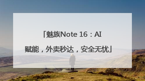 魅族Note 16：AI赋能，外卖秒达，安全无忧
