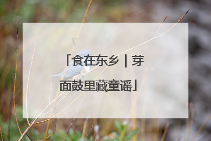 食在东乡｜芽面鼓里藏童谣