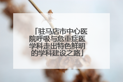 驻马店市中心医院呼吸与危重症医学科走出特色鲜明的学科建设之路