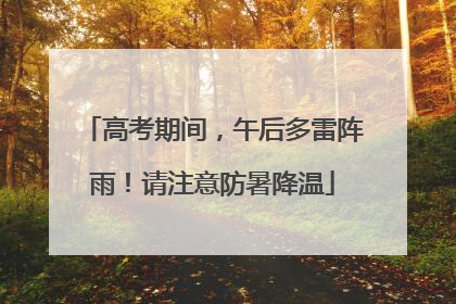 高考期间，午后多雷阵雨！请注意防暑降温