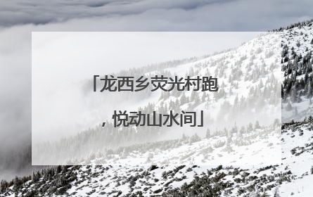 龙西乡荧光村跑，悦动山水间
