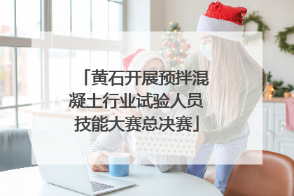 黄石开展预拌混凝土行业试验人员技能大赛总决赛