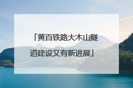 黄百铁路大木山隧道建设又有新进展