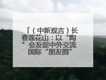 （中新观吉）长春莲花山：以“陶”会友促中外交流 国际“朋友圈”不断扩容