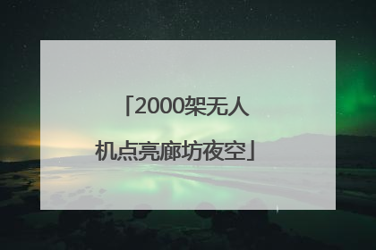 2000架无人机点亮廊坊夜空