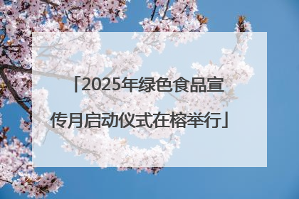 2025年绿色食品宣传月启动仪式在榕举行