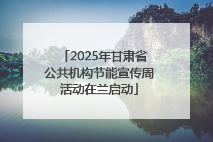 2025年甘肃省公共机构节能宣传周活动在兰启动