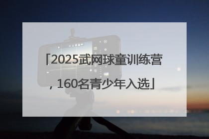 2025武网球童训练营，160名青少年入选