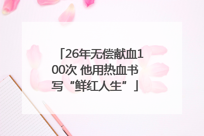 26年无偿献血100次 他用热血书写“鲜红人生”