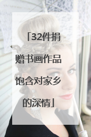32件捐赠书画作品饱含对家乡的深情
