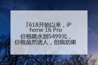 618开始以来，iPhone 16 Pro价格跳水到5499元，价格虽然诱人，但我劝果粉们再等等！