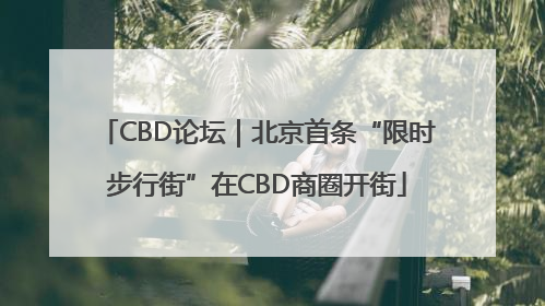 CBD论坛｜北京首条“限时步行街”在CBD商圈开街