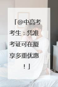 @中高考考生：凭准考证可在厦享多重优惠！