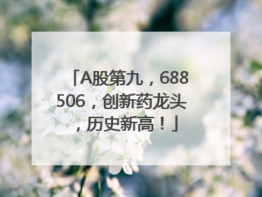 A股第九，688506，创新药龙头，历史新高！
